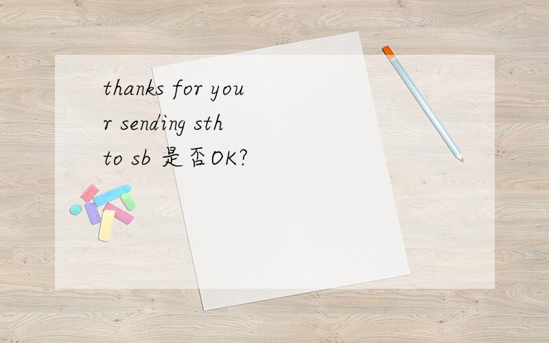 thanks for your sending sth to sb 是否OK?