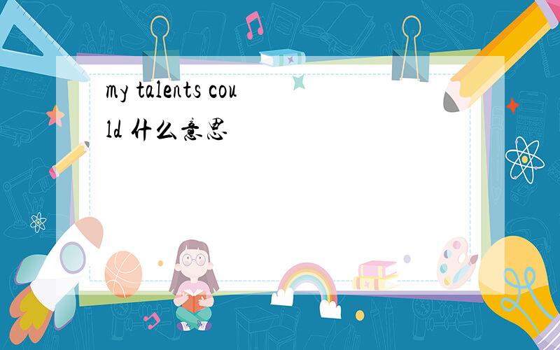 my talents could 什么意思