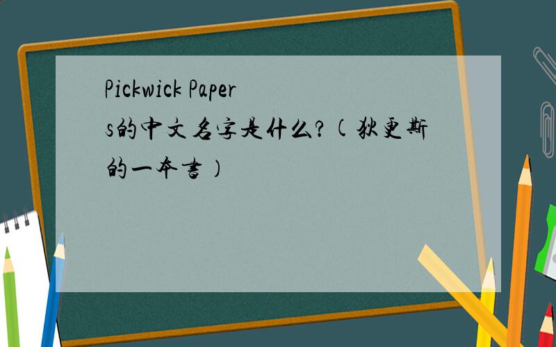 Pickwick Papers的中文名字是什么?(狄更斯的一本书）
