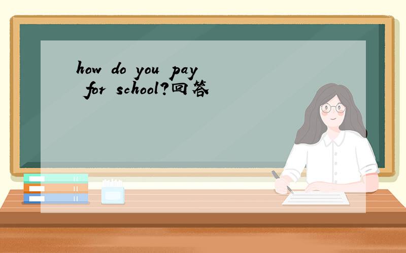 how do you pay for school?回答