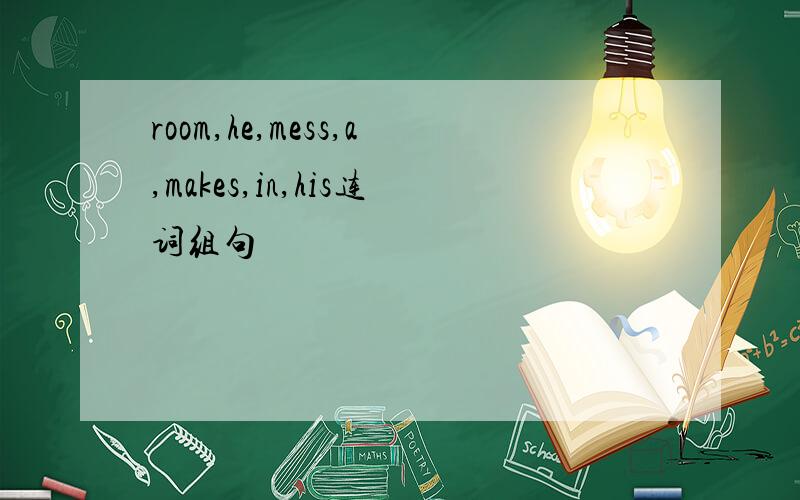 room,he,mess,a,makes,in,his连词组句