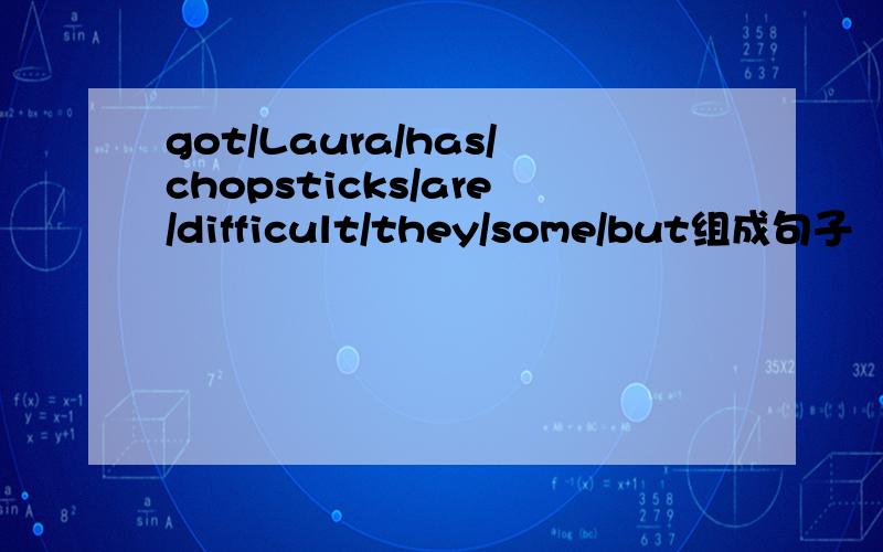 got/Laura/has/chopsticks/are/difficult/they/some/but组成句子