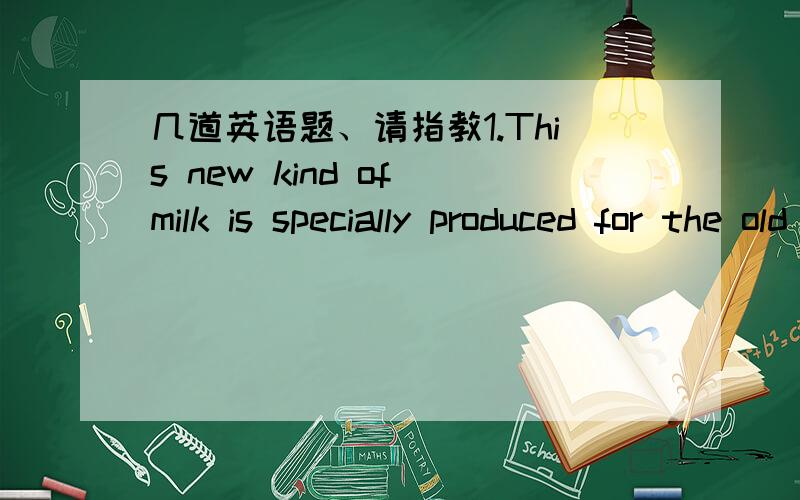 几道英语题、请指教1.This new kind of milk is specially produced for the old and tastes ______.A.nice B.well C.wonderfully D.lovely2.Mr.Ma _____ many school rules since he became our headmaster last Septmber.A.changed B.would change C.was cha