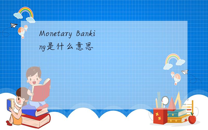 Monetary Banking是什么意思
