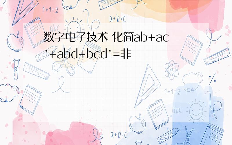 数字电子技术 化简ab+ac'+abd+bcd'=非