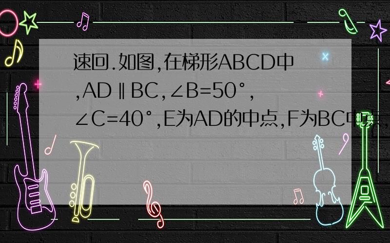 速回.如图,在梯形ABCD中,AD‖BC,∠B=50°,∠C=40°,E为AD的中点,F为BC中点,求证EF=BF-AE.