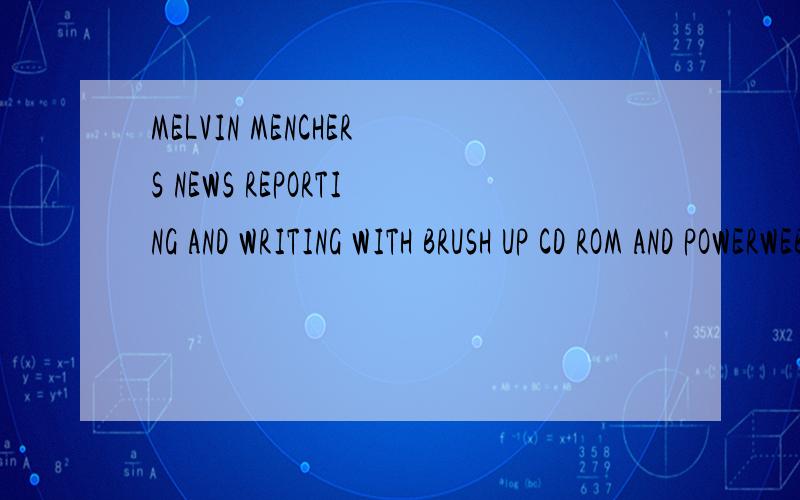 MELVIN MENCHERS NEWS REPORTING AND WRITING WITH BRUSH UP CD ROM AND POWERWEB怎么样