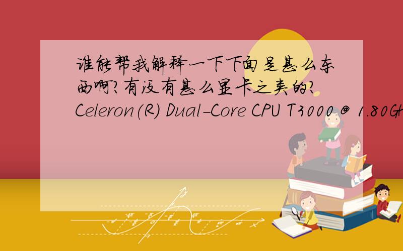 谁能帮我解释一下下面是甚么东西啊?有没有甚么显卡之类的?Celeron(R) Dual-Core CPU T3000 @ 1.80GHz 1.79GHz1.80GHz 1.79GHz是甚么?
