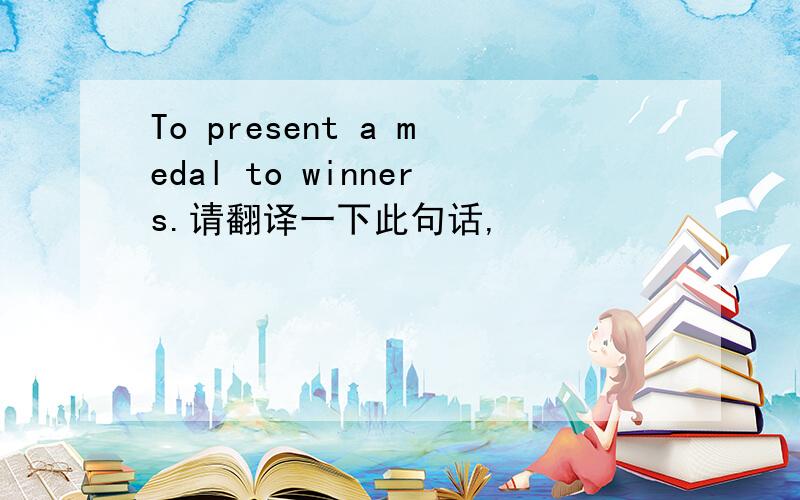 To present a medal to winners.请翻译一下此句话,