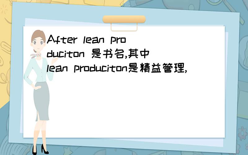 After lean produciton 是书名,其中lean produciton是精益管理,