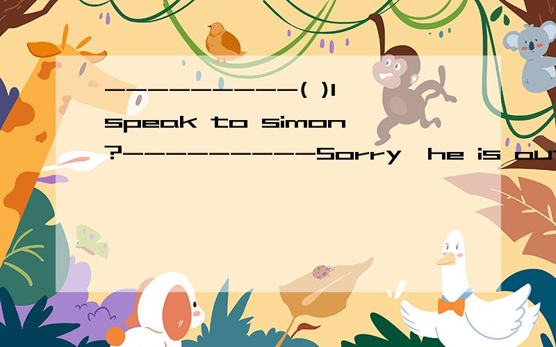 ---------( )I speak to simon?---------Sorry,he is out.He( )be back within an hour.为什么都填may?