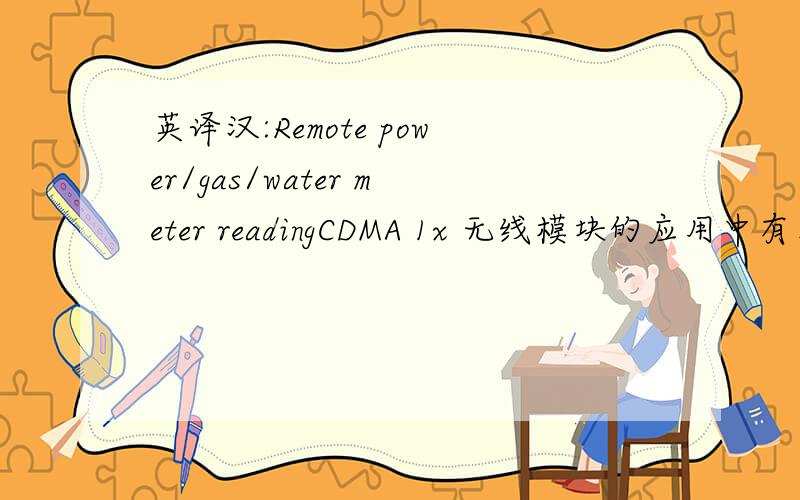 英译汉:Remote power/gas/water meter readingCDMA 1x 无线模块的应用中有上面这句话.请问其中文含义是什么?