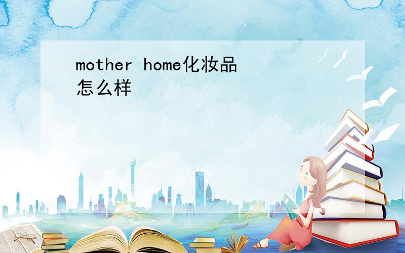 mother home化妆品怎么样