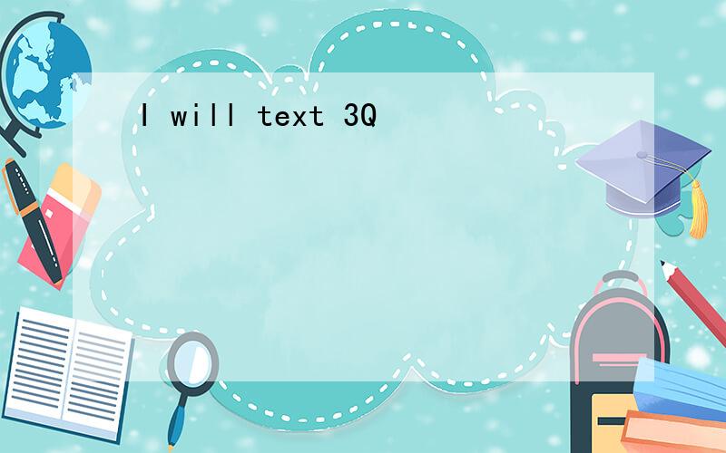 I will text 3Q