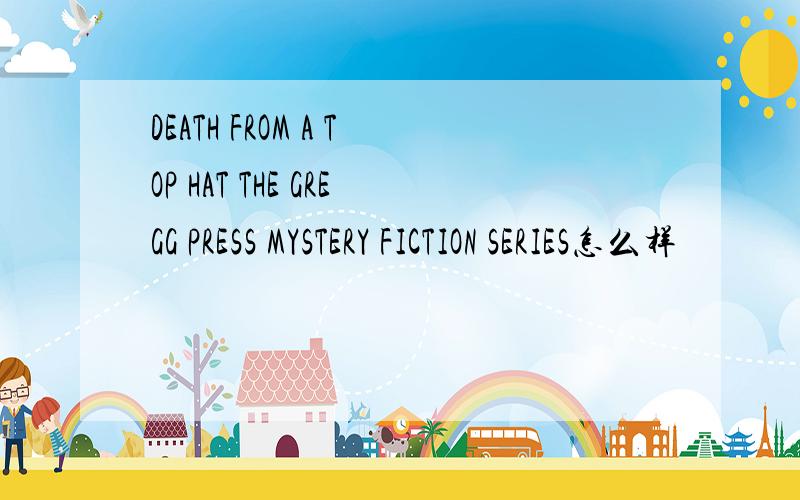 DEATH FROM A TOP HAT THE GREGG PRESS MYSTERY FICTION SERIES怎么样