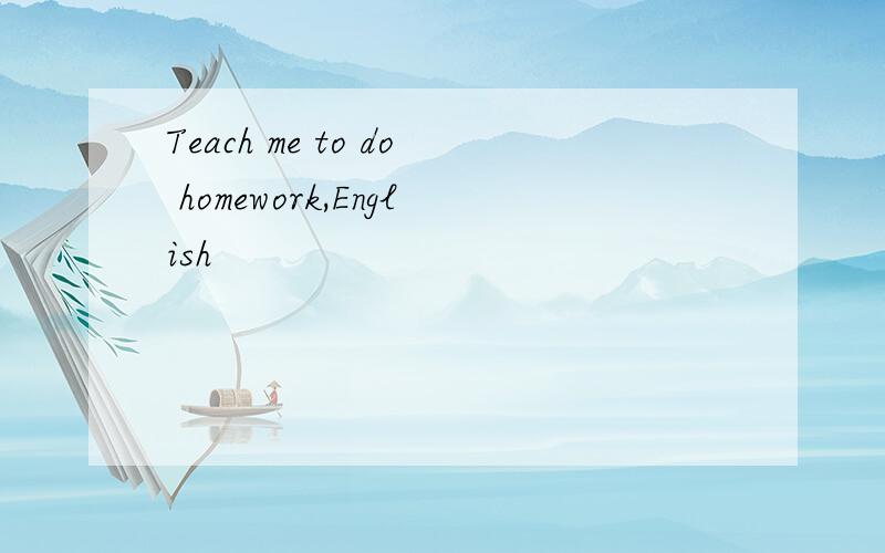 Teach me to do homework,English