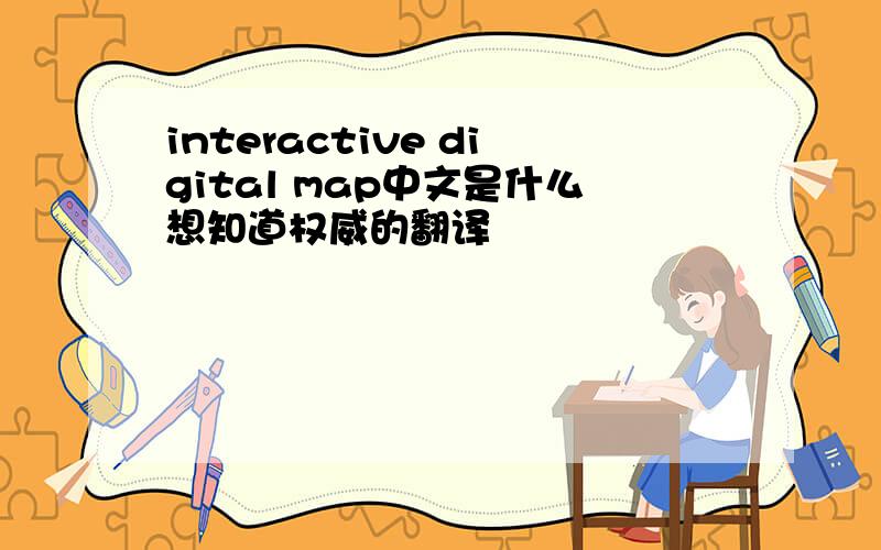 interactive digital map中文是什么想知道权威的翻译