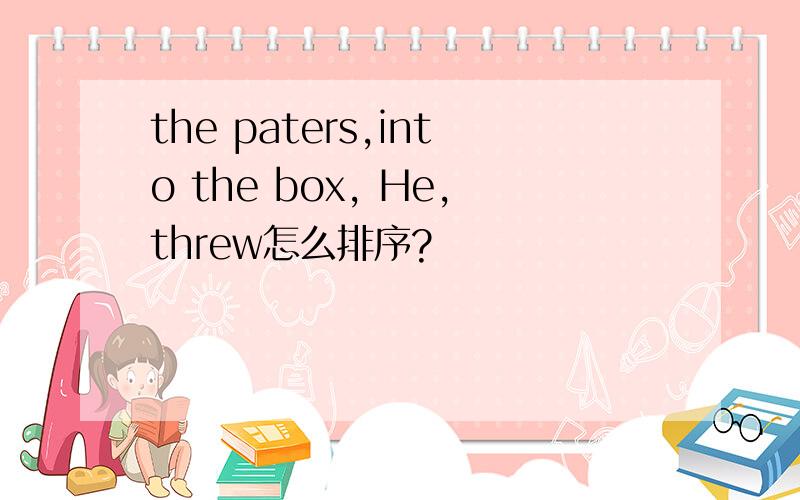 the paters,into the box, He,threw怎么排序?