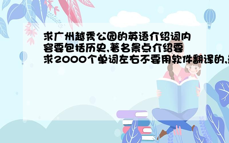 求广州越秀公园的英语介绍词内容要包括历史,著名景点介绍要求2000个单词左右不要用软件翻译的,最好带中文翻译