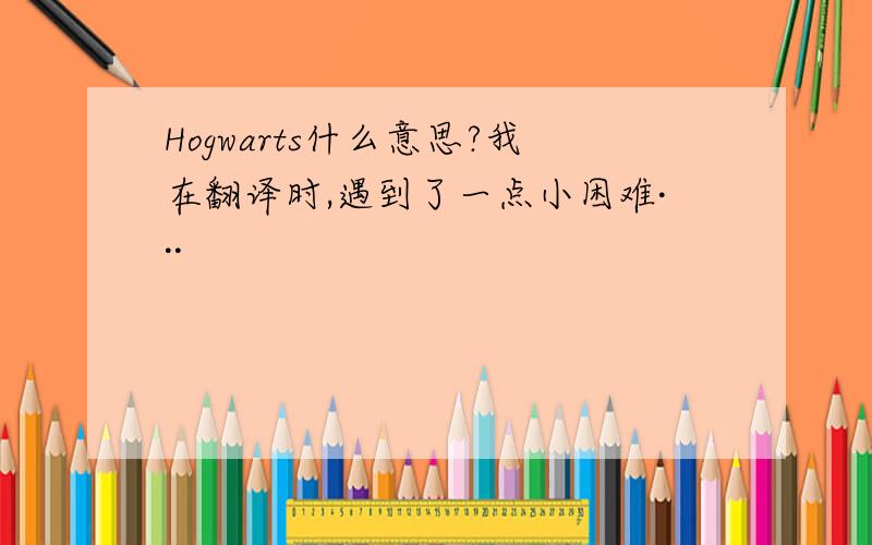 Hogwarts什么意思?我在翻译时,遇到了一点小困难···
