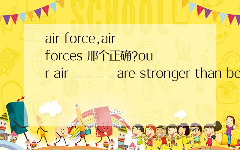 air force,air forces 那个正确?our air ____are stronger than before.A.force B.forces C.strength D.power