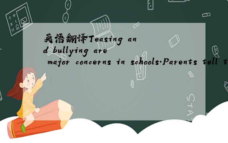 英语翻译Teasing and bullying are major concerns in schools.Parents tell their children to remember that