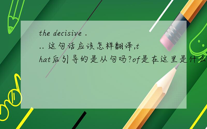 the decisive ... 这句话应该怎样翻译,that后引导的是从句吗?of是在这里是什么意思,有什么作用the decisive political act is that of engaging in public debate with a view to the emergence of  a consensus