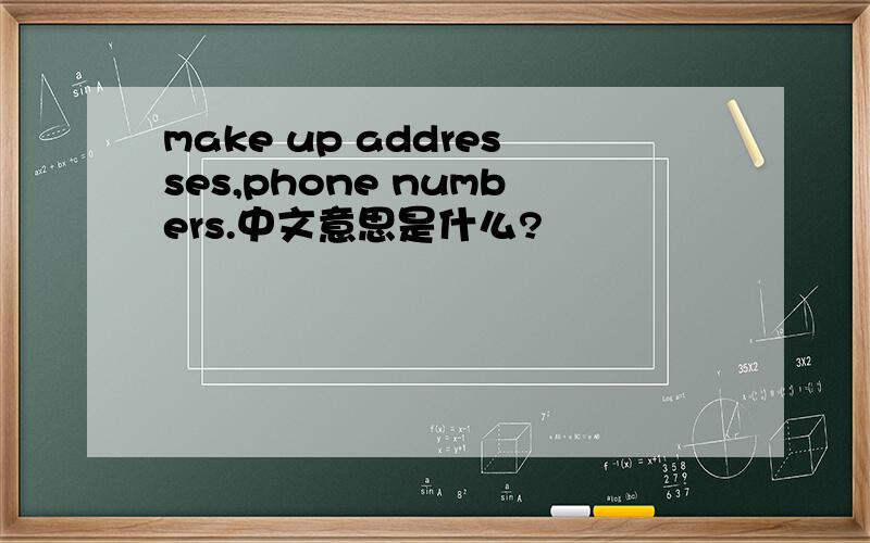 make up addresses,phone numbers.中文意思是什么?