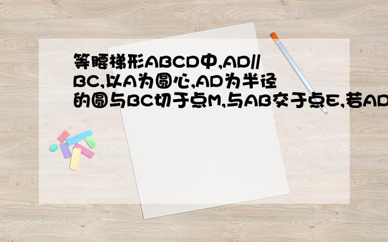 等腰梯形ABCD中,AD//BC,以A为圆心,AD为半径的圆与BC切于点M,与AB交于点E,若AD=2,BC=6,则DE弧的长为_______A.3∏/2       B.3∏/4      C.3∏/8      D.3∏