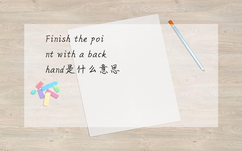 Finish the point with a backhand是什么意思