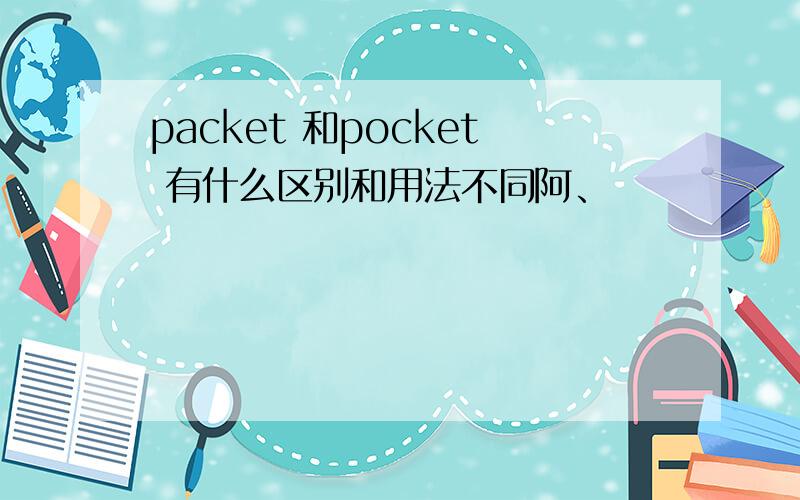 packet 和pocket 有什么区别和用法不同阿、