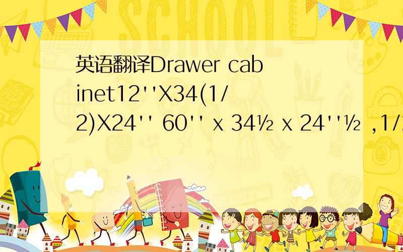 英语翻译Drawer cabinet12''X34(1/2)X24'' 60'' x 34½ x 24''½ ,1/2 怎么理解呢?
