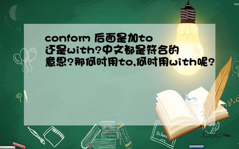 conform 后面是加to还是with?中文都是符合的意思?那何时用to,何时用with呢?