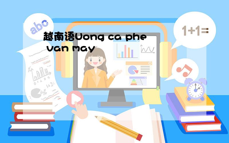 越南语Uong ca phe van may