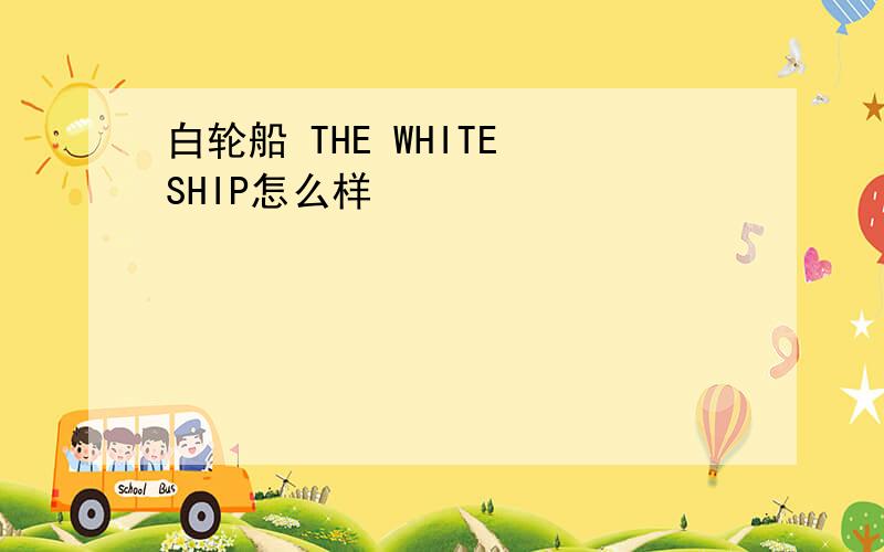 白轮船 THE WHITE SHIP怎么样