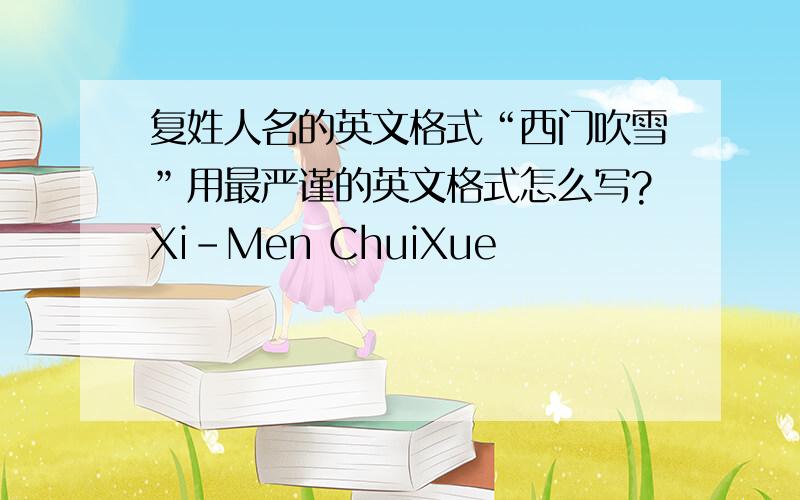 复姓人名的英文格式“西门吹雪”用最严谨的英文格式怎么写?Xi-Men ChuiXue