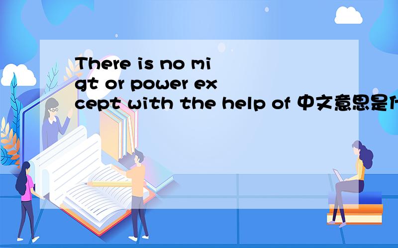 There is no migt or power except with the help of 中文意思是什么?