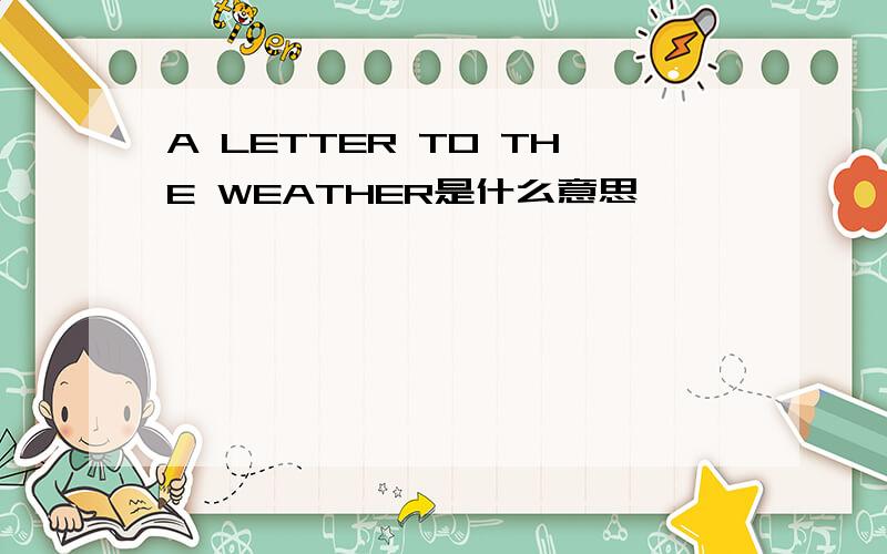 A LETTER TO THE WEATHER是什么意思