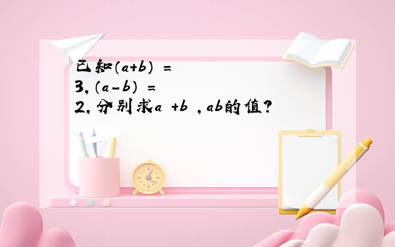 已知（a+b）²=3,（a-b）²=2,分别求a²+b²,ab的值?