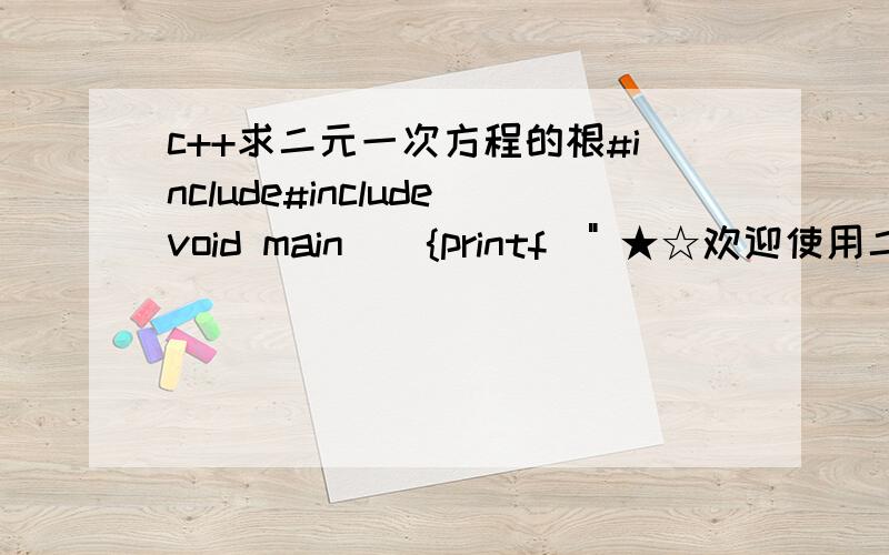 c++求二元一次方程的根#include#includevoid main(){printf(