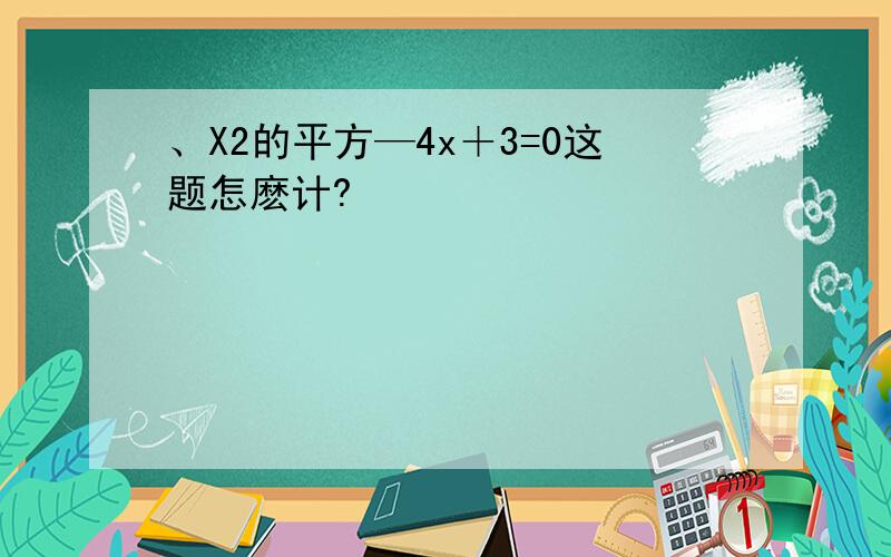 、X2的平方—4x＋3=0这题怎麽计?