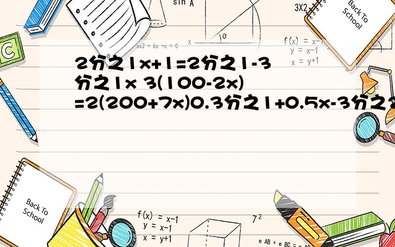2分之1x+1=2分之1-3分之1x 3(100-2x)=2(200+7x)0.3分之1+0.5x-3分之2x=0.02分之0.3x +13分之4[4分之3（5分之1x-2）-6]=10