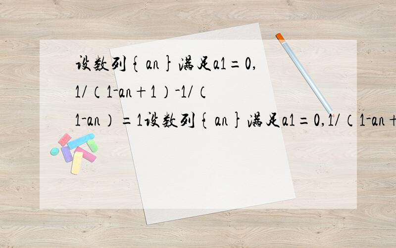设数列{an}满足a1=0,1/（1-an+1）-1/（1-an）=1设数列{an}满足a1=0,1/（1-an+1）-1/（1-an）=1（1）求{an}的通项公式（2）设bn=（1-（an+1）1/2）/（n）1/2,记Sn=b1+b2+…+bn,证明Sn<1