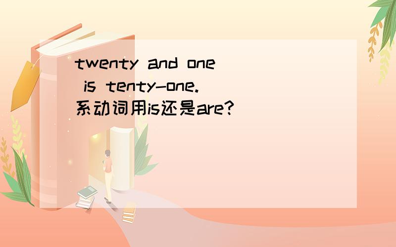 twenty and one is tenty-one.系动词用is还是are?