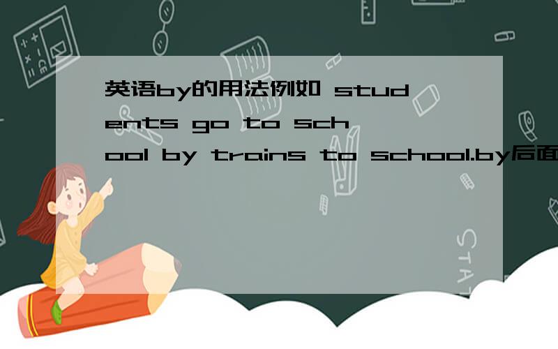 英语by的用法例如 students go to school by trains to school.by后面的train 用复数还是单数说下by的用法