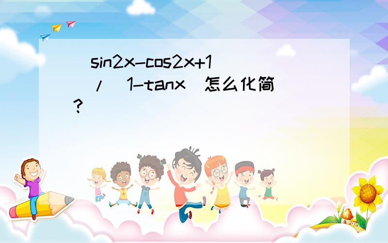 (sin2x-cos2x+1)/(1-tanx)怎么化简?