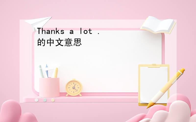 Thanks a lot .的中文意思