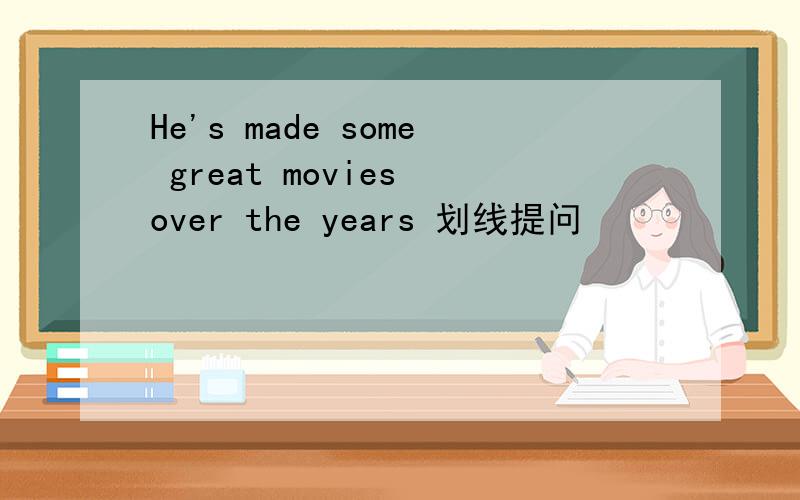 He's made some great movies over the years 划线提问