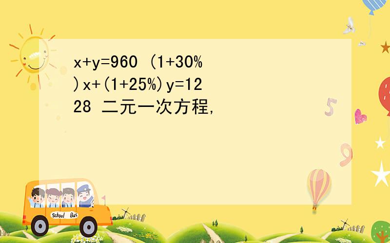 x+y=960 (1+30%)x+(1+25%)y=1228 二元一次方程,