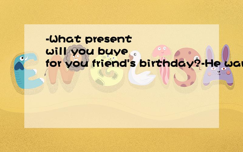 -What present will you buye for you friend's birthday?-He wants a pet bear for long,so I'm going to buy___for him.A.it B.that C.another D.one